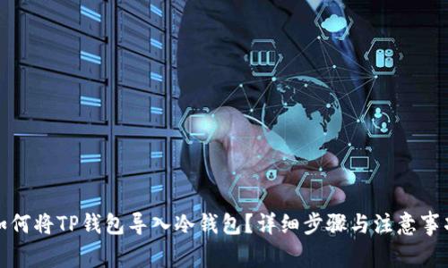 如何将TP钱包导入冷钱包？详细步骤与注意事项