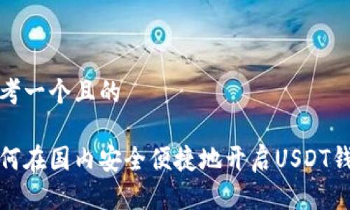 思考一个且的  

如何在国内安全便捷地开启USDT钱包