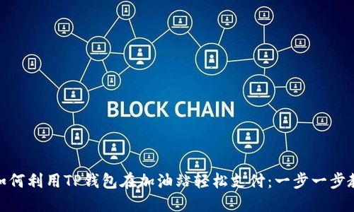 : 如何利用TP钱包在加油站轻松支付：一步一步教你