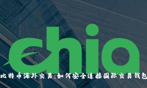 比特币海外交易：如何安全连接国际交易钱包