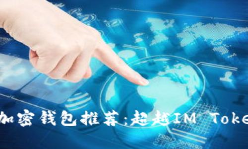 2023年最佳加密钱包推荐：超越IM Token的热门选择