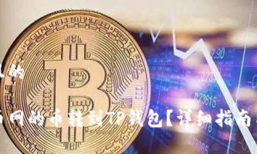 思考一个且的

如何将火币网的币转到TP钱包？详细指南与注意事项