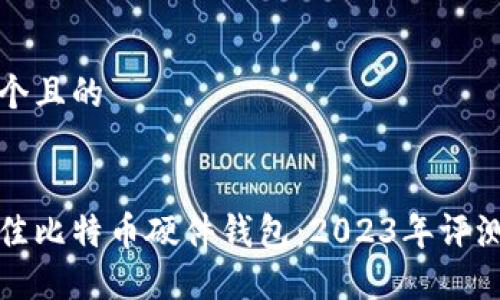 思考一个且的


选择最佳比特币硬件钱包：2023年评测与推荐