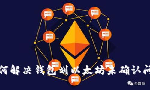 如何解决钱包划以太坊未确认问题