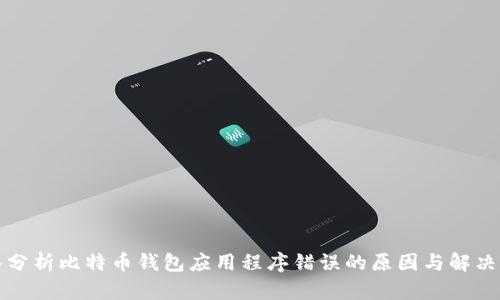深入分析比特币钱包应用程序错误的原因与解决方案