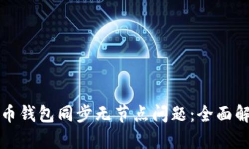 如何解决比特币钱包同步无节点问题：全面解析与解决方案