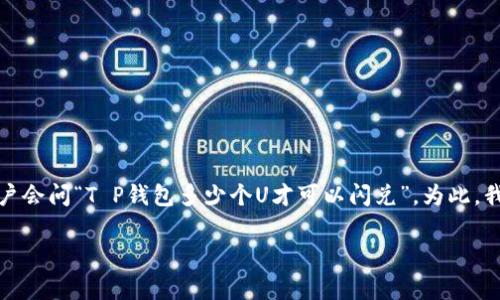 在钱包平台中，闪兑是一种方便的数字货币兑换方式，许多用户会问“T P钱包多少个U才可以闪兑”。为此，我们将为您详细解答这一问题，并介绍相关的概念和注意事项。

### T P钱包闪兑的U数量要求与注意事项