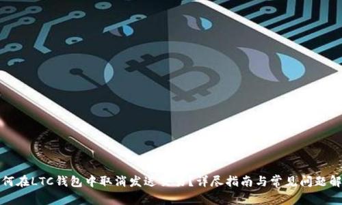 如何在LTC钱包中取消发送交易？详尽指南与常见问题解答