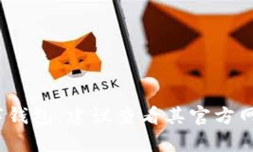 iim钱包/i的具体发布日期、发展历程以及相关信息并没有在公共领域广泛传播。如果您指的是某个特定的数字钱包，建议查看其官方网站或官方社交媒体获取最新信息和发布动态。如果您有其他问题或需要详细信息，请提供更多背景信息。谢谢！