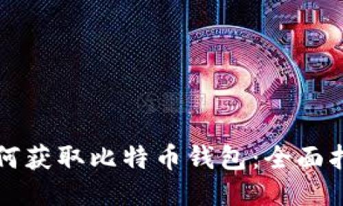 如何获取比特币钱包：全面指南