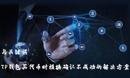 与关键词

TP钱包买代币时模块确认不成功的解决方案