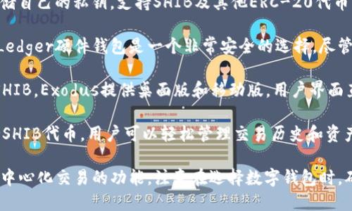 在加密货币领域，SHIB（Shiba Inu）是一种流行的代币，用户可以将其存储在多种钱包中。以下是一些支持SHIB钱包的推荐：

1. **MetaMask**：一个基于浏览器的加密货币钱包，用户可以使用它来存储和管理各种ERC-20代币，包括SHIB。MetaMask还允许用户与去中心化应用（DApps）进行交互。

2. **Trust Wallet**：这是一个移动端的加密货币钱包，支持多种币种，包括SHIB。Trust Wallet提供了简单易用的用户界面，适合新手使用。

3. **Coinbase Wallet**：Coinbase提供的独立钱包允许用户存储自己的私钥，支持SHIB及其他ERC-20代币。它也与Coinbase交易所无缝集成，方便用户进行交易。

4. **Ledger硬件钱包**：如果你希望将SHIB存储在离线环境中，Ledger硬件钱包是一个非常安全的选择。尽管需要额外的设置和投资，但它为长时间持有提供了很好的安全性。

5. **Exodus钱包**：这个用户友好型的钱包支持多种资产，包括SHIB。Exodus提供桌面版和移动版，用户界面直观，适合所有级别的用户。

6. **Huobi Wallet**：这是由知名交易所Huobi推出的钱包，支持SHIB代币，用户可以轻松管理交易历史和资产。

选择适合的钱包时，请考虑安全性、易用性和是否支持交易所或去中心化交易的功能。注意在选择数字钱包时，确保钱包的私钥安全，并选择受信任的开发者和提供商。