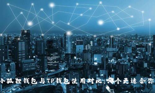 小狐狸钱包与TP钱包使用对比：哪个更适合你？