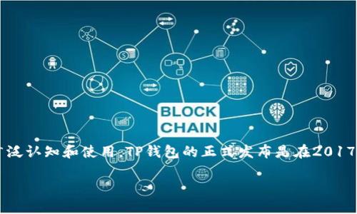 截至我的知识截止日期2023年10月，TP钱包（TokenPocket）是一个流行的数字货币钱包，支持多种区块链资产，包括以太坊、EOS、TRON等。在2016年，TP钱包还没有被广泛认知和使用，TP钱包的正式发布是在2017年左右。尽管在2016年市面上已经有了多种数字货币钱包，但TP钱包并不是其中之一。在2016年，用户主要使用一些老牌的比特币钱包以及其他类别的数字货币钱包。 

如果你对TP钱包有进一步的问题或者想了解更多关于区块链钱包的信息，请告诉我！