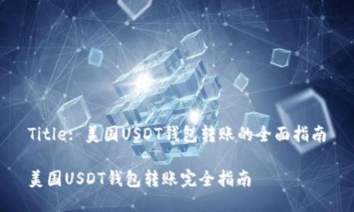 Title: 美国USDT钱包转账的全面指南

美国USDT钱包转账完全指南