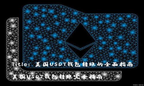 Title: 美国USDT钱包转账的全面指南

美国USDT钱包转账完全指南
