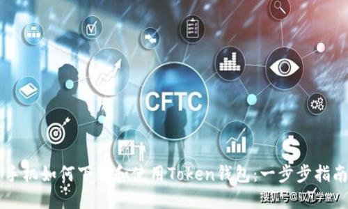 手机如何下载和使用Token钱包：一步步指南