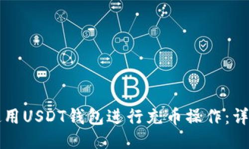 如何使用USDT钱包进行充币操作：详尽指南