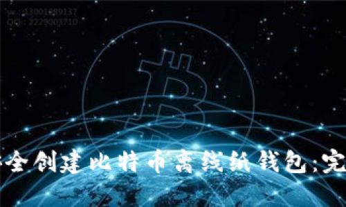 如何安全创建比特币离线纸钱包：完整指南