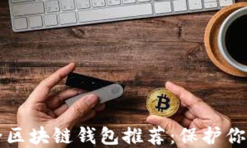
十大最安全区块链钱包推荐：保护你的数字资产