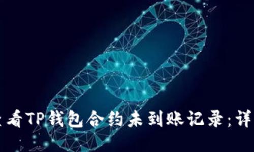 如何查看TP钱包合约未到账记录：详细指导