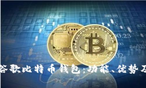 全面解析谷歌比特币钱包：功能、优势及使用指南