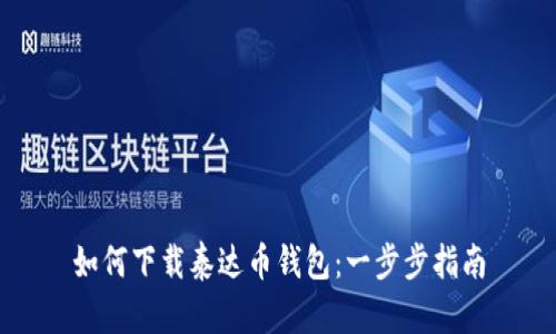 如何下载泰达币钱包：一步步指南