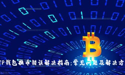  TP钱包换币错误解决指南：常见问题及解决方案
