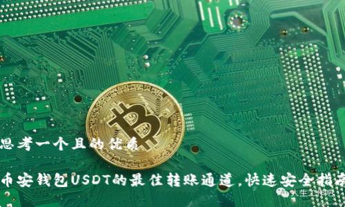 思考一个且的优质

币安钱包USDT的最佳转账通道，快速安全指南