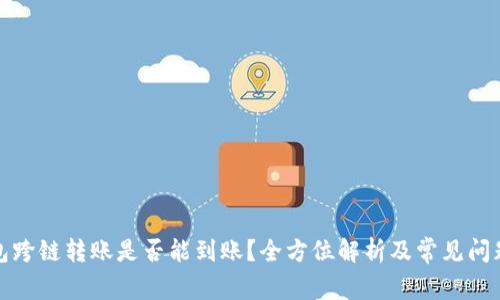 TP钱包跨链转账是否能到账？全方位解析及常见问题解答
