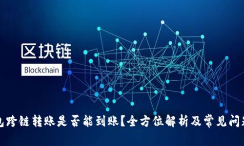 TP钱包跨链转账是否能到账？全方位解析及常见问题解答