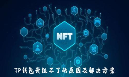   
TP钱包升级不了的原因及解决方案