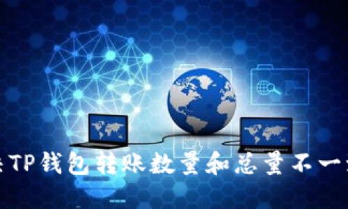 如何解决TP钱包转账数量和总量不一致的问题