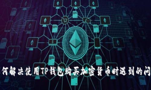 如何解决使用TP钱包购买加密货币时遇到的问题