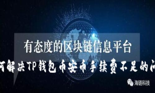 :如何解决TP钱包币安币手续费不足的问题？
