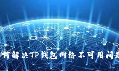 如何解决TP钱包网络不可用问题？