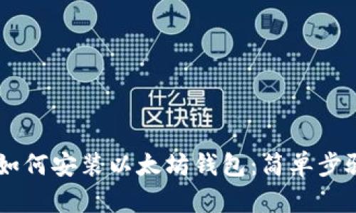 手机如何安装以太坊钱包：简单步骤指南