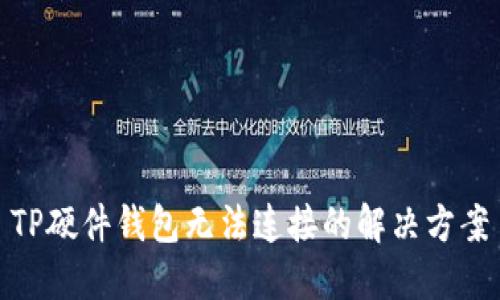 TP硬件钱包无法连接的解决方案