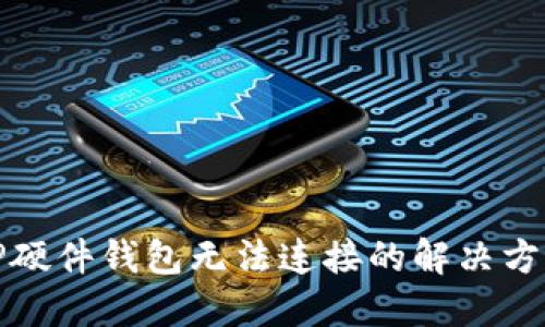 TP硬件钱包无法连接的解决方案