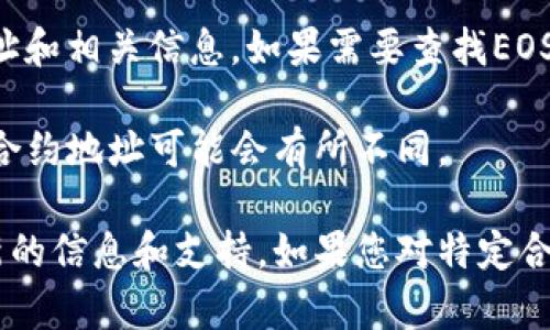 首先，关于EOS在TP钱包的合约地址，TP钱包是一个多链钱包，支持多个区块链资产的存储和管理。要获取EOS的合约地址，您可以通过以下步骤进行操作：

1. **打开TP钱包**：确保您已经下载并安装了TP钱包应用。

2. **添加EOS资产**：如果您还没有添加EOS为资产，请在TP钱包的主页中选择“添加资产”或者“管理资产”。

3. **搜索EOS**：在资产列表中输入“EOS”，找到EOS资产并添加到您的钱包中。

4. **查看EOS合约地址**：一旦添加囊括了EOS资产，您可以在EOS资产界面查看地址和相关信息。如果需要查找EOS的智能合约地址，这通常在EOS的区块链浏览器（如EOSX.io或Bloks.io）上可以找到。

EOS的合约地址可能与您使用的具体功能或dApp（去中心化应用）关联，因此具体的合约地址可能会有所不同。

如需更多帮助，建议访问TP钱包的官方网站和相关的社区资源，那里通常会提供最新的信息和支持。如果您对特定合约地址有疑问，请提供更详细的信息，以便于进一步帮助您。
