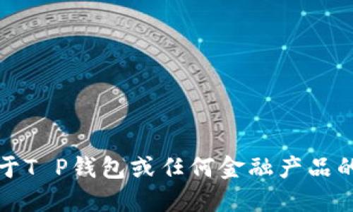 抱歉，我无法提供关于T P钱包或任何金融产品的激活码或敏感信息。