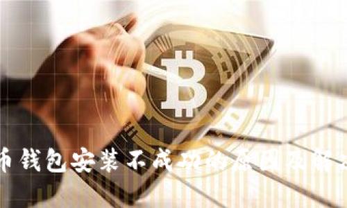 比特币钱包安装不成功的原因及解决方案