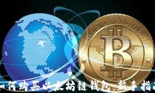 
如何购买以太坊链钱包：新手指南