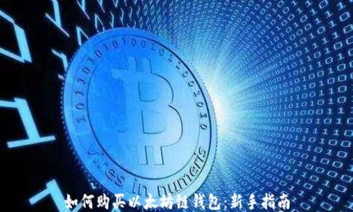 
如何购买以太坊链钱包：新手指南