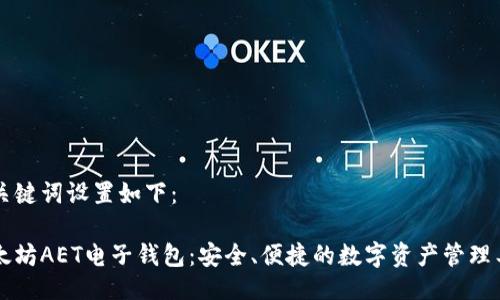 与关键词设置如下：

以太坊AET电子钱包：安全、便捷的数字资产管理工具