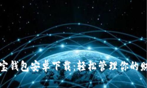 购宝钱包安卓下载：轻松管理你的财富