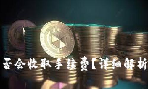 : TP钱包转账是否会收取手续费？详细解析与常见问题解答