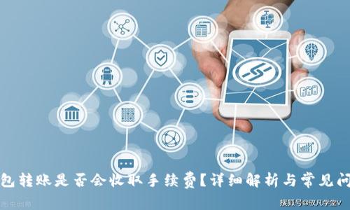: TP钱包转账是否会收取手续费？详细解析与常见问题解答
