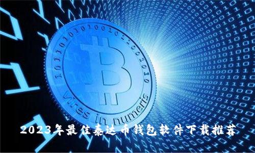2023年最佳泰达币钱包软件下载推荐