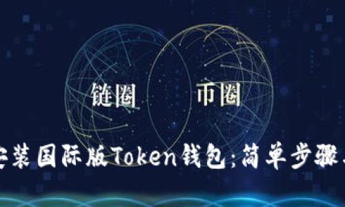 如何下载安装国际版Token钱包：简单步骤与实用技巧